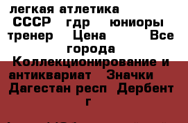 17.1) легкая атлетика :  1982 u - СССР - гдр  - юниоры  (тренер) › Цена ­ 299 - Все города Коллекционирование и антиквариат » Значки   . Дагестан респ.,Дербент г.